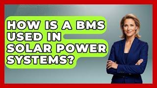 How Is A BMS Used In Solar Power Systems? - Emerging Tech Insider
