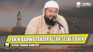 YAKIN BAHWA TAKDIR ALLAH SELALU BAIK | USTADZ SUBHAN BAWAZIER