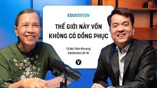 Thế giới này vốn không có đồng phục - TS Bùi Trân Phượng | EduStation EP31