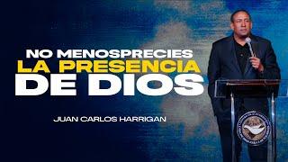 No Menosprecies la Presencia de Dios | Pastor Juan Carlos Harrigan