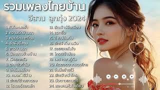 รวมเพลงรัก ไทยบ้าน ลูกทุ่ง อีสาน 2024 : เพลงฮิต เพลงติดชาร์ต เพลงใหม่ เพลงมาแรง เพลงไทย Thai Song