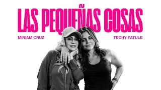 Techy Fatule + Miriam Cruz - LAS PEQUEÑAS COSAS