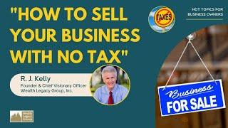 R. J. Kelly "How To Sell Your Business With No Tax" - Hot Topics For Business Owners