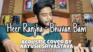 Heer Ranjha | Cover | Bhuvan Bam | Aayush Srivastava | Acoustic Cover