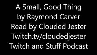 A Small, Good Thing by Raymond Carver read by Clouded Jester