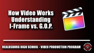 How Video Works: Understanding I Frame vs G.O.P.