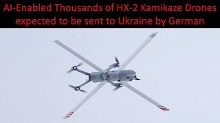 AI-Enabled Thousands of HX-2 Kamikaze Drones expected to be sent to Ukraine by German | #HX-2drones