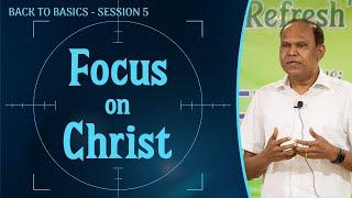 Focus on Christ | Back to Basics - Session 5 | Bro. David Sudhir Chaise | Interface Annual Camp '24