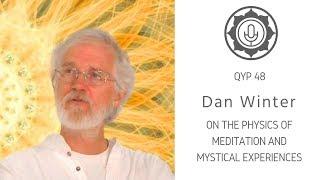 QYP 48: Dan Winter on the Physics of Meditation and Mystical Experiences