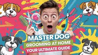 Master Dog Grooming At Home: Your Ultimate Guide