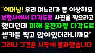 "어머님! 우리 며느리가 좀 이상해요 보험사에서 다각도로 사진을 찍으라고 했다던데 피해 운전자랑 다각도로 셀카를 찍고 앉아있더라니까요" 그러나 그것은 시작에 불과했습니다