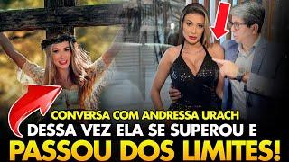 CONVERSA com a PASTORA ANDRESSA URACH! Meu DEUS dessa vez VOCÊ PASSOU dos LIMITES e se SUPEROU!