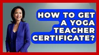 How To Get A Yoga Teacher Certificate? - Holistic Balance And Bliss