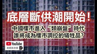 底層斷供潮開始！中國樓市進入“類崩盤”時代，誰將成為樓市調控的犧牲品？｜政經孫老師