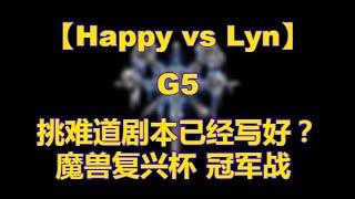 【Happy vs Lyn】G5 难道剧本已经写好？ | 魔兽复兴杯 冠军战