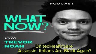 UnitedHealthcare Assassin: Italians Are Black Again? | What Now? with Trevor Noah