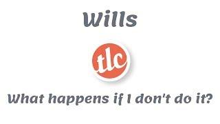 Wills - What happens if I don't do it?