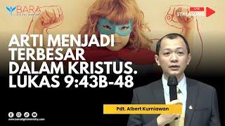 Arti Menjadi Terbesar Dalam Kristus. Lukas 9:43b-48 | Pdt. Albert Kurniawan