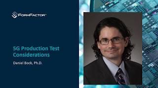 5G Production Test Considerations by Dr. Daniel Bock - FormFactor