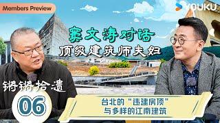 【锵锵拾遗】EP6 台北的“违建房顶”与多样的江南建筑！ | 锵锵行天下，江南之行汇编拾遗 | 窦文涛/许子东/徐累/周奇墨/林玮婕 |优酷纪实人文 YOUKU DOCUMENTARY