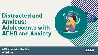 Distracted and Anxious: Adolescents with ADHD and Anxiety | Mental Health Webinar