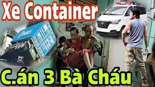 Xe Container tác động3bà cháu cả khu trọ lên tiếng.