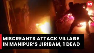 Attack on village in Manipur’s Jiribam leaves one dead, renders several homeless