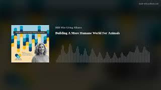 Building A More Humane World For Animals