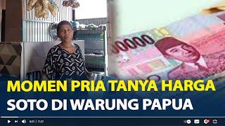 Momen Pria Tanya Harga Soto di Warung Papua, Soto Pakai Nasi Rp 140 Ribu