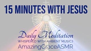 15 Minutes with Jesus A Daily Meditation | Before the Blessed Sacrament | ASMR