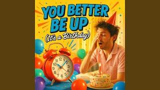 You Better Be Up (It’s a Birthday)
