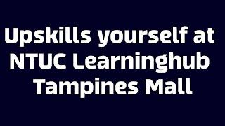 Upskills yourself at NTUC LHUB@Tampines Mall | Ahmiao Tv