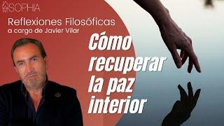 CÓMO RECUPERAR LA PAZ INTERIOR - reflexión filosófica de Javier Vilar