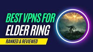 Best VPN for Elder Ring in 2023