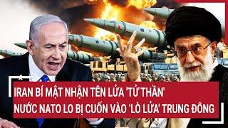 Vấn đề hôm nay 22/6:Iran bí mật nhận tên lửa 'tử thần'; Nước NATO lo bị cuốn vào ‘lò lửa' Trung Đông