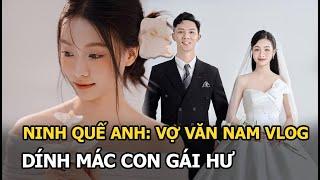 Ninh Quế Anh: Vợ Văn Nam Vlog, dính mác con gái hư