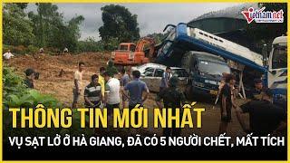 Thông tin mới nhất vụ sạt lở ở Hà Giang, đã có 5 người chết và mất tích | Báo VietNamNet