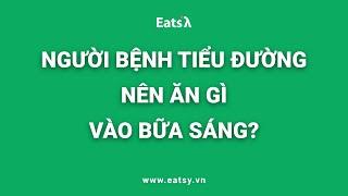 NGƯỜI BỆNH TIỂU ĐƯỜNG NÊN ĂN GÌ VÀO BỮA SÁNG?