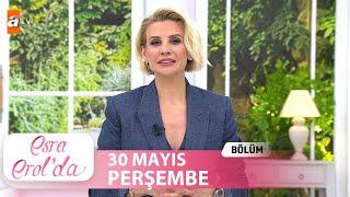 Esra Erol'da 30 Mayıs 2024 | Tek Parça