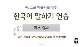 Korean Speaking Practice for Advanced Learners 중/고급 학습자를 위한 한국어 말하기 연습 하루 일과