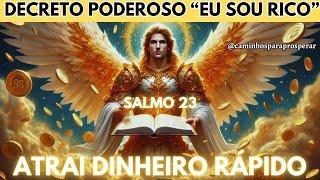 DECRETO PODEROSO: EU SOU RICO  SALMO 23 + AFIRMAÇÕES INFALÍVEIS PARA DINHEIRO RÁPIDO