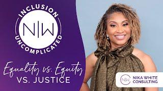 Equality vs. Equity vs. Justice - Inclusion Uncomplicated by Nika White Consulting