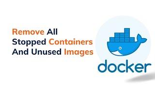 How To Remove All Stopped Containers And Unused Images In Docker   Prune command in docker