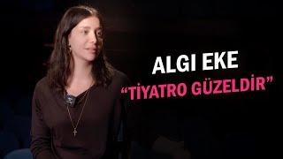ALGI EKE: ''TİYATRO İYİDİR''