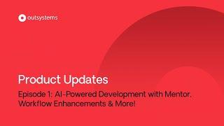 AI-powered development with Mentor, Workflow enhancements and more | OutSystems product updates