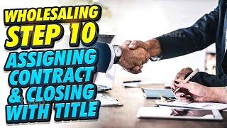 Wholesaling Houses Step 10: Assigning Contract & Closing with Title