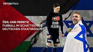 Özil und Peretz: Fußball im Schatten derdeutschen Staatsräson?
