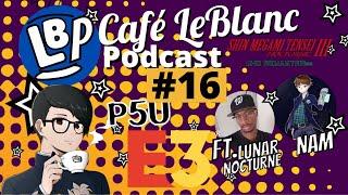 Café LeBlanc Podcast #16: E3, P5U, SMT III Nocturne Feat. (Nam's compendium and Lunar Nocturne)