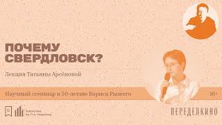 «Почему Свердловск?». Лекция Татьяны Арсёновой (Екатеринбург)