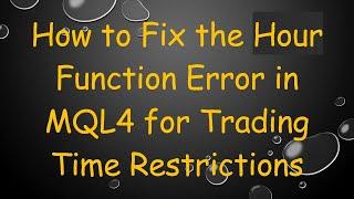 How to Fix the Hour Function Error in MQL4 for Trading Time Restrictions